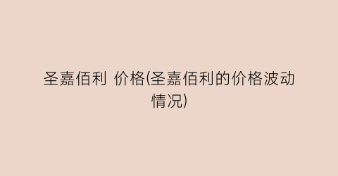 圣嘉佰利 价格(圣嘉佰利的价格波动情况)